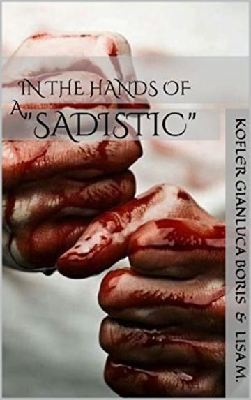 In the hands of a Sadistic: What noise does the fear? (The point of no return. Vol. 1)